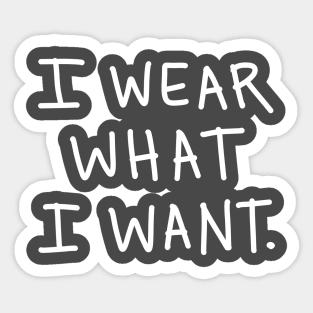 I Wear What I Want: Funny Sarcastic Bossy Quote Sticker